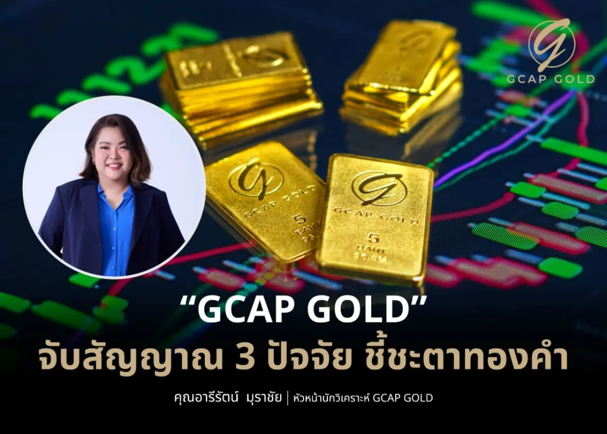 “GCAP GOLD” จับสัญญาณ 3 ปัจจัย ชี้ชะตาทองคำ
